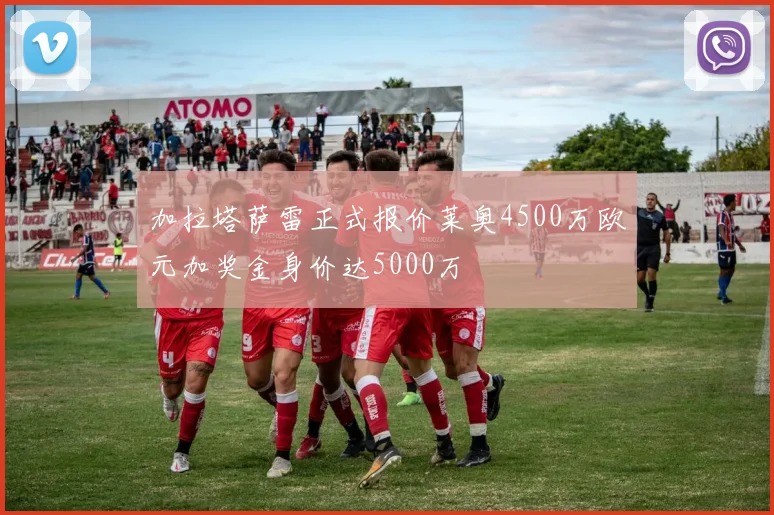 加拉塔萨雷正式报价莱奥4500万欧元加奖金身价达5000万